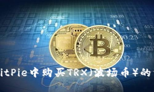 如何在BitPie中购买TRX（波场币）的详细指南