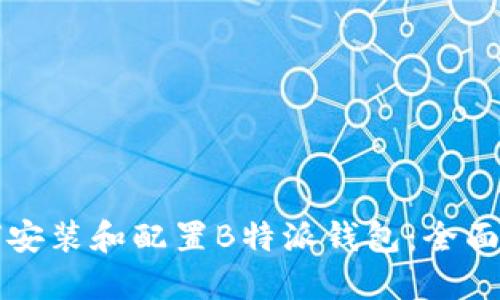 如何安装和配置B特派钱包：全面指南