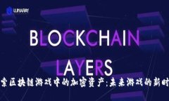 探索区块链游戏中的加密资产：未来游戏的新时