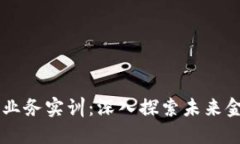 区块链金融业务实训：深入探索未来金融的新风
