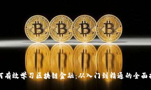 如何有效学习区块链金融：从入门到精通的全面指南