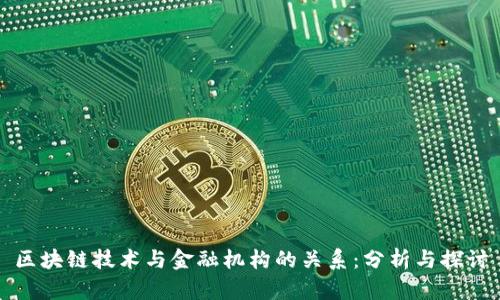 区块链技术与金融机构的关系：分析与探讨