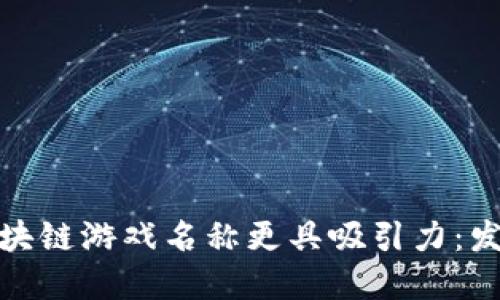 如何让区块链游戏名称更具吸引力：发展与策略