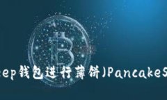 如何使用BitKeep钱包进行薄饼（PancakeSwap）交易详