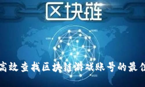 如何高效查找区块链游戏账号的最佳方式