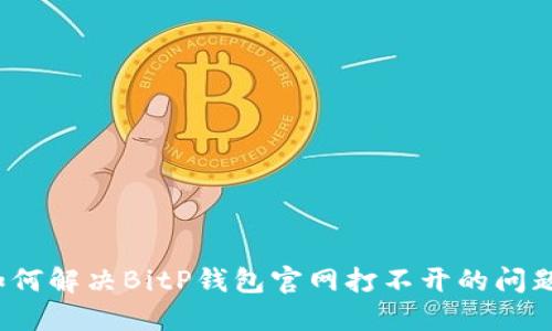 如何解决BitP钱包官网打不开的问题？