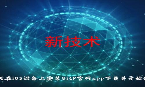 如何在iOS设备上安装BitP官网app下载并开始使用