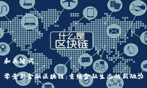 和关键词

零壹新金融区块链：重塑金融生态的新动力