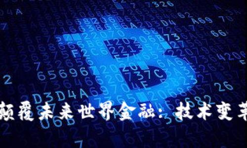 区块链如何颠覆未来世界金融: 技术变革与应用前景
