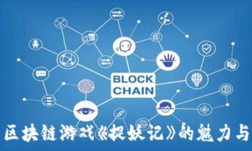   
探索区块链游戏《捉妖记》的魅力与潜能