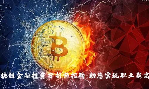 区块链金融投资分析师招聘：助您实现职业新高峰