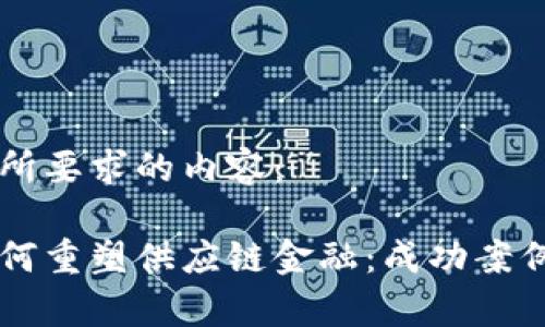 以下是您所要求的内容：

区块链如何重塑供应链金融：成功案例深度解析