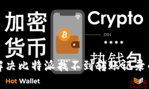 如何解决比特派找不到转账记录的问题