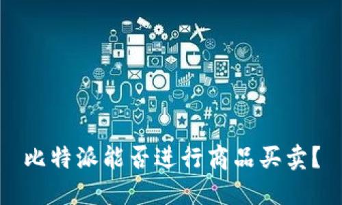比特派能否进行商品买卖？
